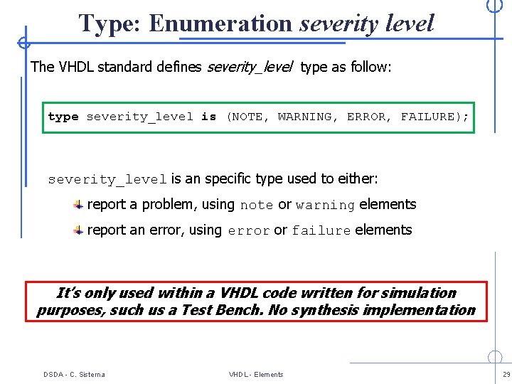 Type: Enumeration severity level The VHDL standard defines severity_level type as follow: type severity_level
