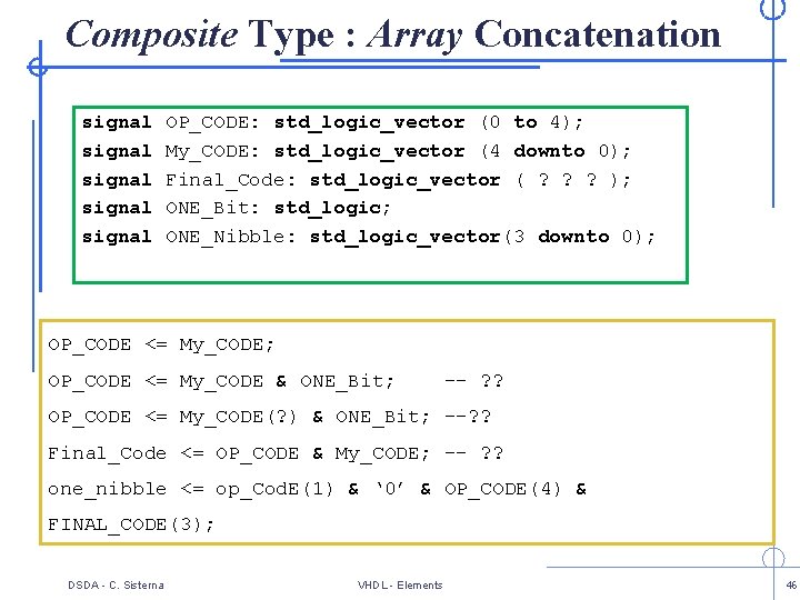 Composite Type : Array Concatenation signal signal OP_CODE: std_logic_vector (0 to 4); My_CODE: std_logic_vector