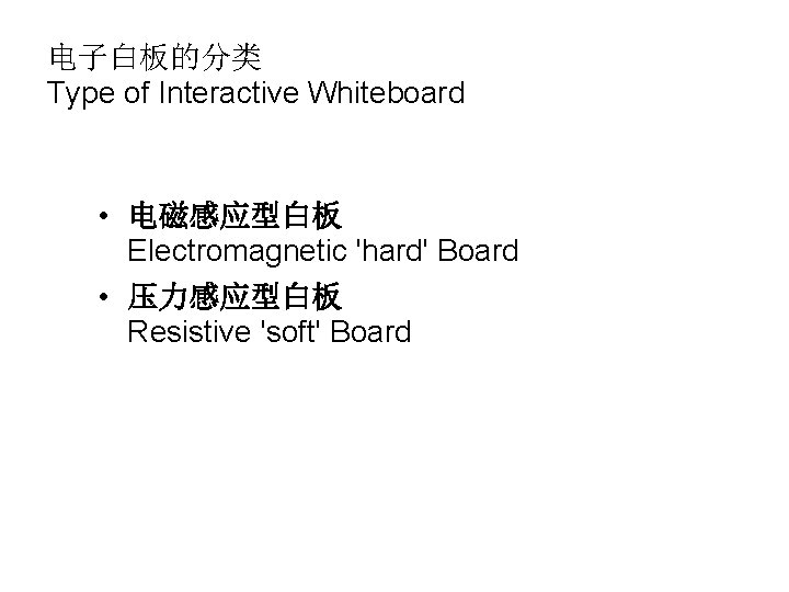 电子白板的分类 Type of Interactive Whiteboard • 电磁感应型白板 Electromagnetic 'hard' Board • 压力感应型白板 Resistive 'soft'