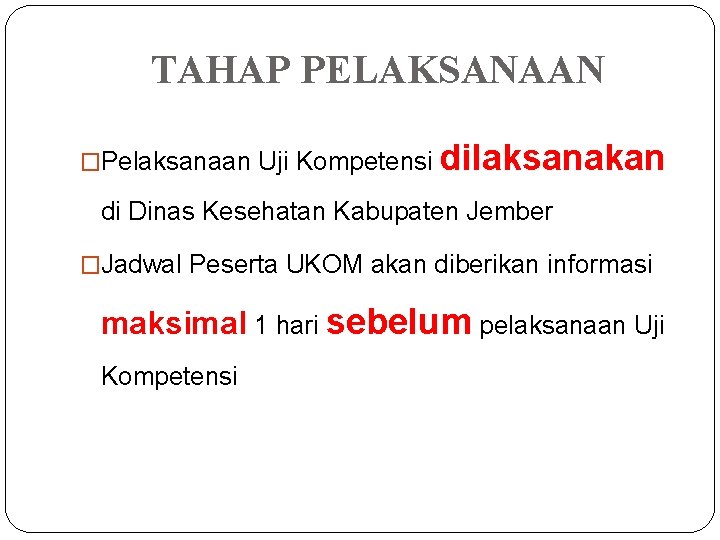 TAHAP PELAKSANAAN �Pelaksanaan Uji Kompetensi dilaksanakan di Dinas Kesehatan Kabupaten Jember �Jadwal Peserta UKOM