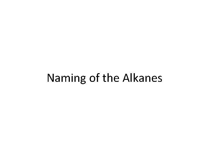Naming of the Alkanes 