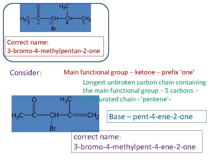 1 2 3 4 5 Correct name: 3 -bromo-4 -methylpentan-2 -one Consider: Main functional