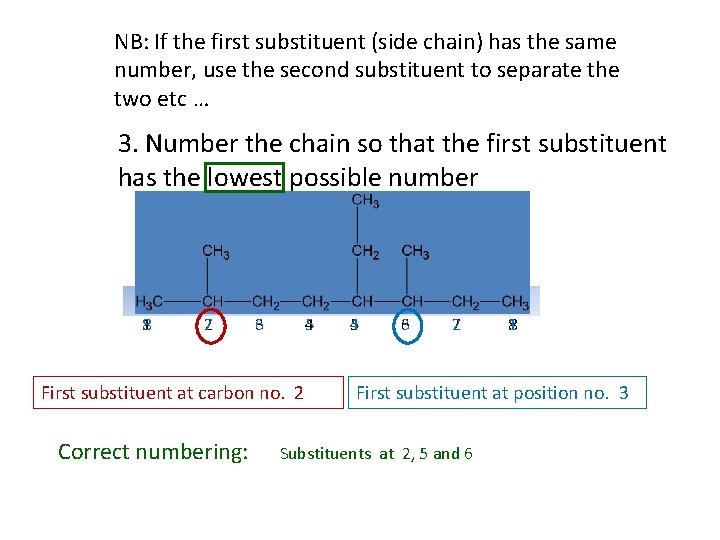 NB: If the first substituent (side chain) has the same number, use the second