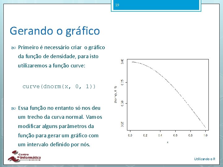 19 Gerando o gráfico Primeiro é necessário criar o gráfico da função de densidade,