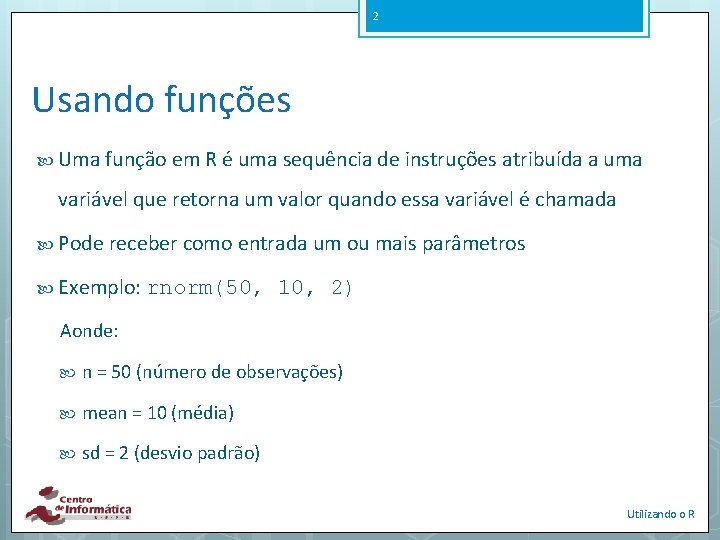 2 Usando funções Uma função em R é uma sequência de instruções atribuída a