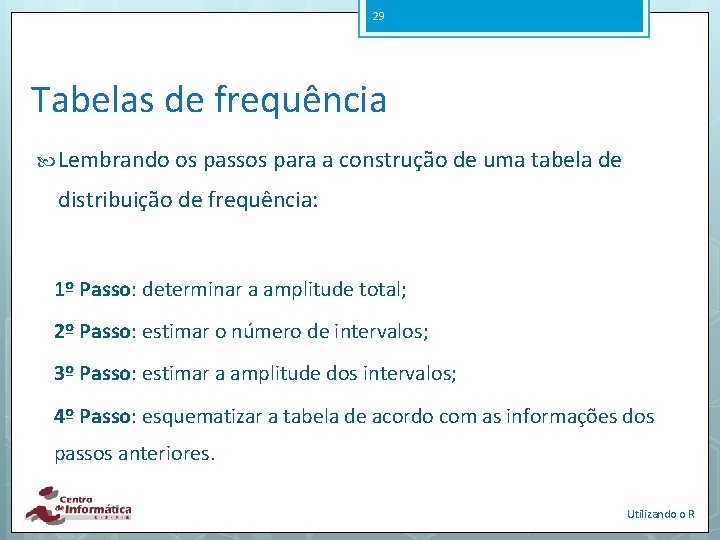 29 Tabelas de frequência Lembrando os passos para a construção de uma tabela de