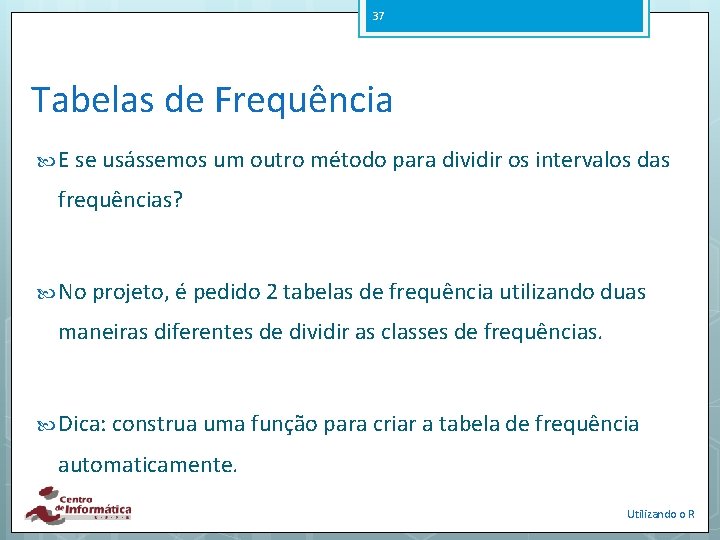 37 Tabelas de Frequência E se usássemos um outro método para dividir os intervalos