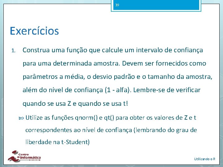 39 Exercícios 1. Construa uma função que calcule um intervalo de confiança para uma