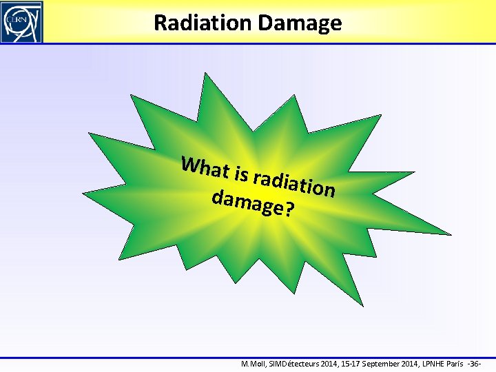 Radiation Damage What is radiati damage on ? M. Moll, SIMDétecteurs 2014, 15 -17