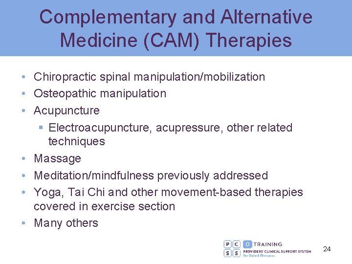 Complementary and Alternative Medicine (CAM) Therapies • Chiropractic spinal manipulation/mobilization • Osteopathic manipulation •