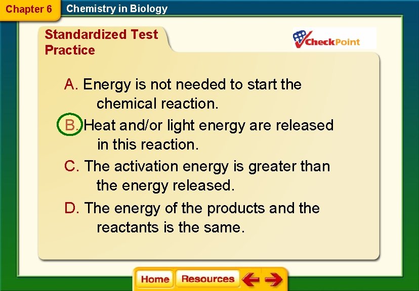 Chapter 6 Chemistry in Biology Standardized Test Practice A. Energy is not needed to