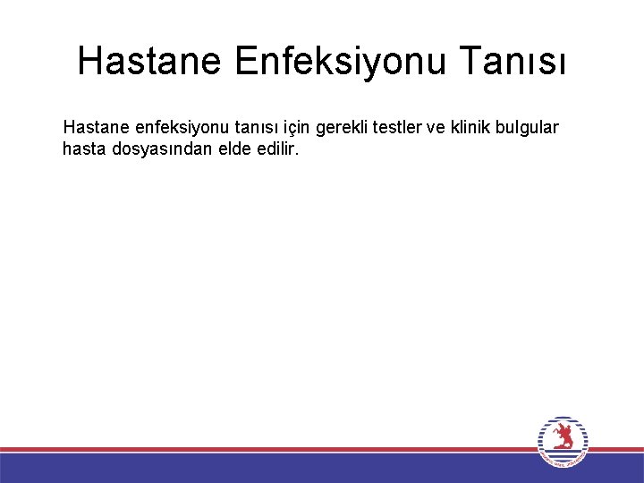 Hastane Enfeksiyonu Tanısı Hastane enfeksiyonu tanısı için gerekli testler ve klinik bulgular hasta dosyasından