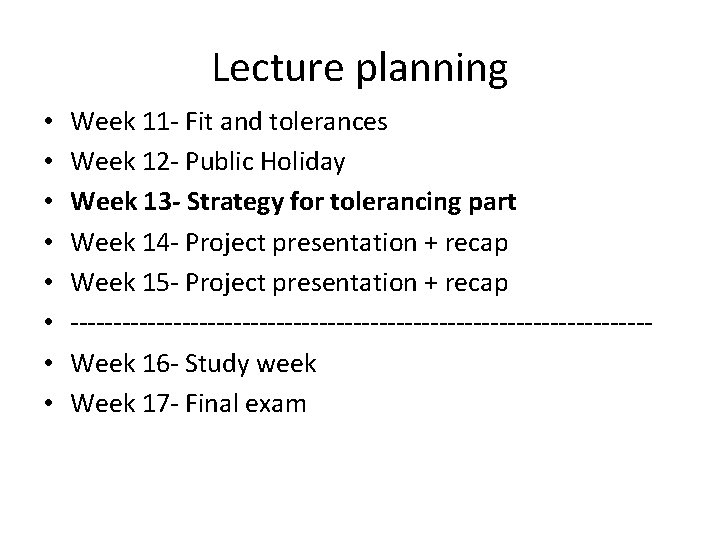 Lecture planning • • Week 11 - Fit and tolerances Week 12 - Public