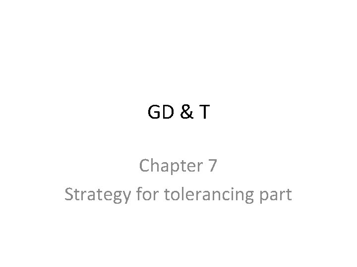 GD & T Chapter 7 Strategy for tolerancing part 