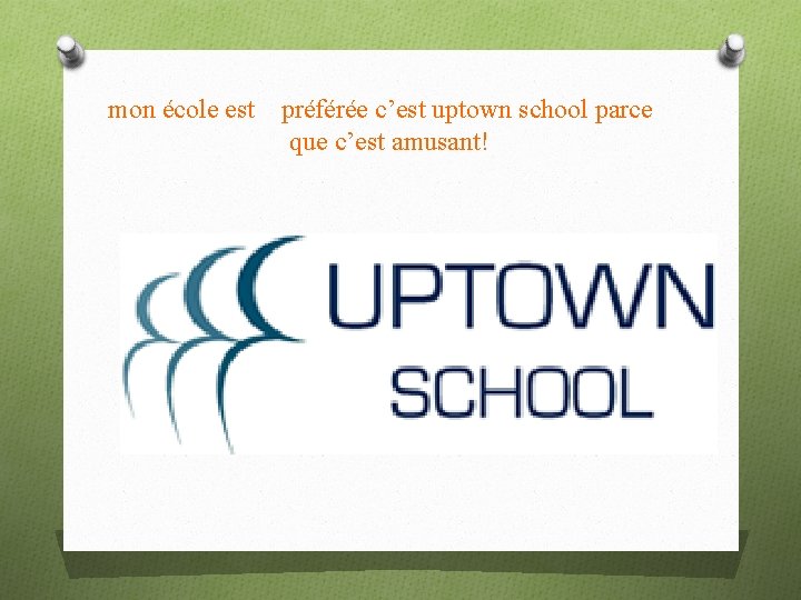 mon école est préférée c’est uptown school parce que c’est amusant! 