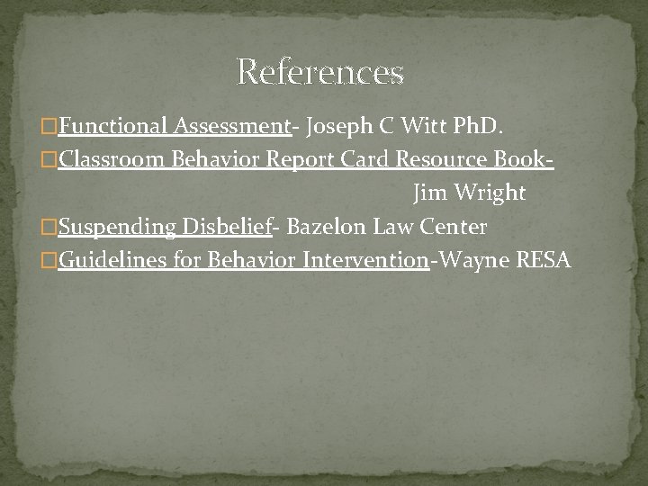 References �Functional Assessment- Joseph C Witt Ph. D. �Classroom Behavior Report Card Resource Book-