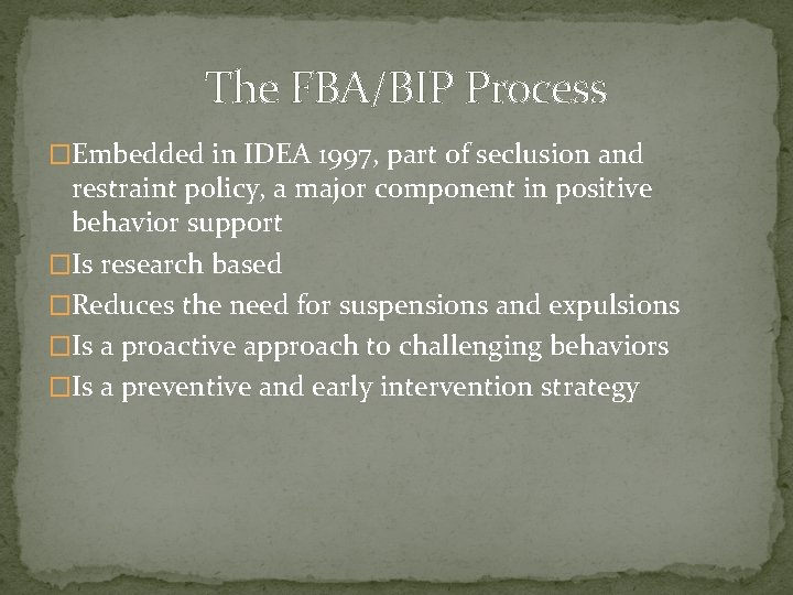 The FBA/BIP Process �Embedded in IDEA 1997, part of seclusion and restraint policy, a