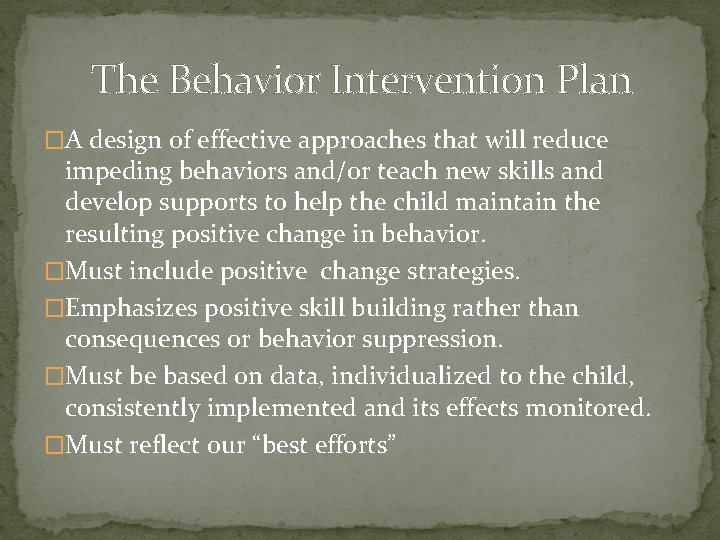The Behavior Intervention Plan �A design of effective approaches that will reduce impeding behaviors