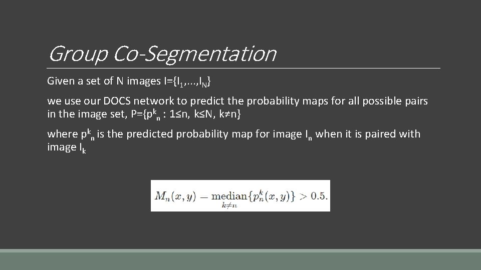 Group Co-Segmentation Given a set of N images I={I 1, . . . ,