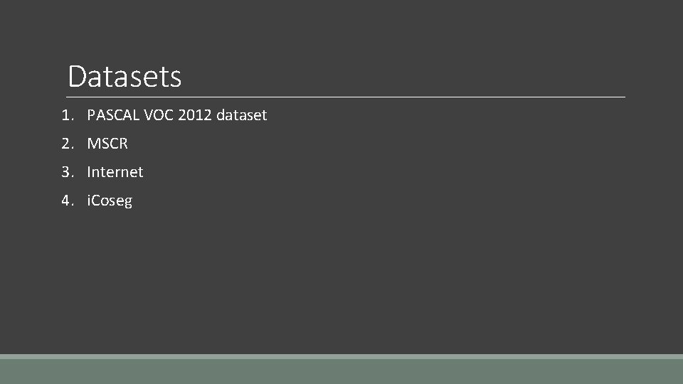 Datasets 1. PASCAL VOC 2012 dataset 2. MSCR 3. Internet 4. i. Coseg 