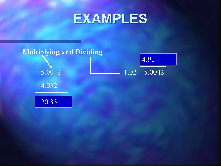 EXAMPLES Multiplying and Dividing 5. 0043 4. 032 20. 33 4. 91 1. 02