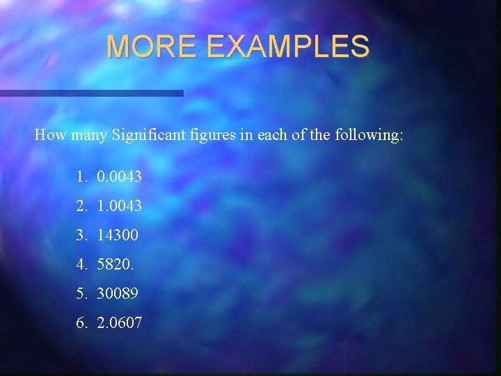 MORE EXAMPLES How many Significant figures in each of the following: 1. 0. 0043