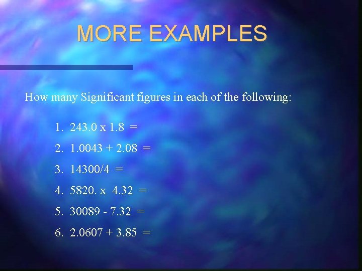 MORE EXAMPLES How many Significant figures in each of the following: 1. 243. 0