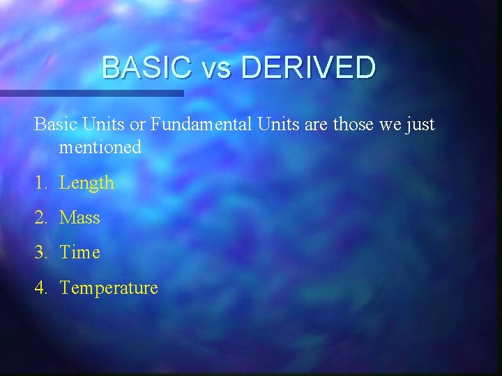 BASIC vs DERIVED Basic Units or Fundamental Units are those we just mentioned 1.
