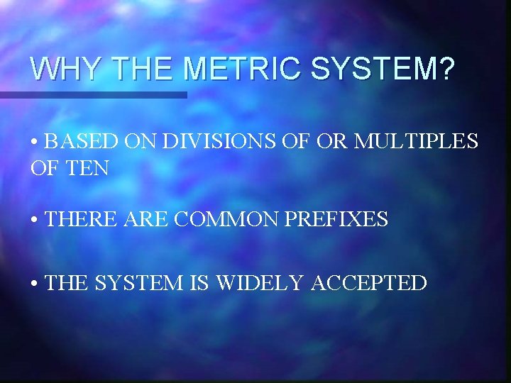 WHY THE METRIC SYSTEM? • BASED ON DIVISIONS OF OR MULTIPLES OF TEN •
