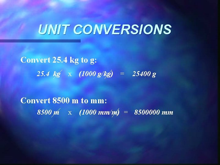 UNIT CONVERSIONS Convert 25. 4 kg to g: 25. 4 kg x (1000 g/kg)