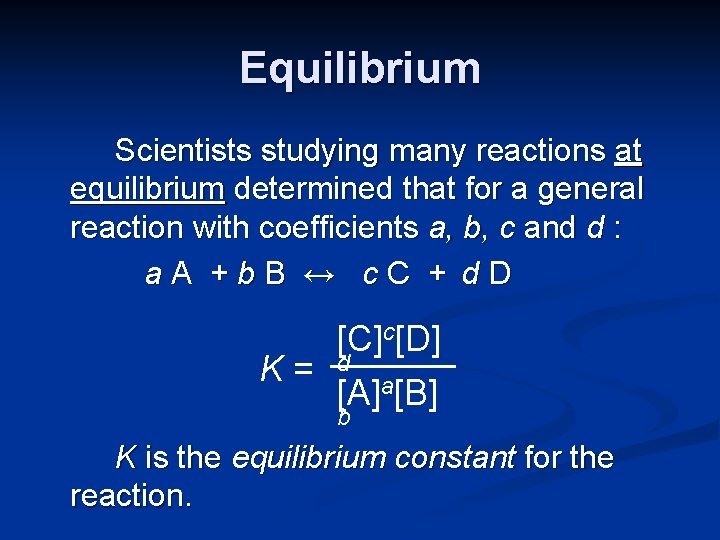 Equilibrium Scientists studying many reactions at equilibrium determined that for a general reaction with