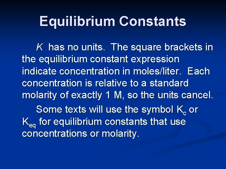 Equilibrium Constants K has no units. The square brackets in the equilibrium constant expression
