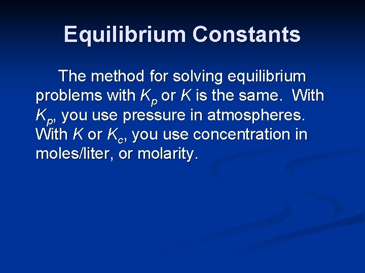 Equilibrium Constants The method for solving equilibrium problems with Kp or K is the