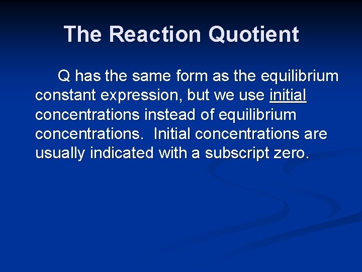 The Reaction Quotient Q has the same form as the equilibrium constant expression, but