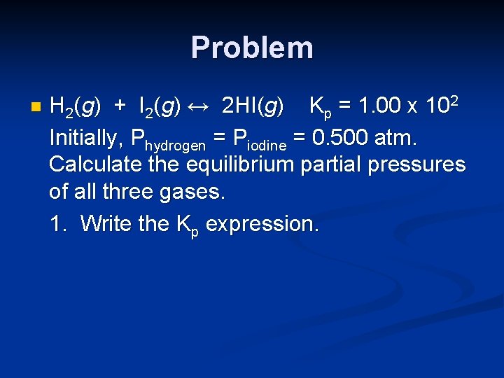 Problem n H 2(g) + I 2(g) ↔ 2 HI(g) Kp = 1. 00