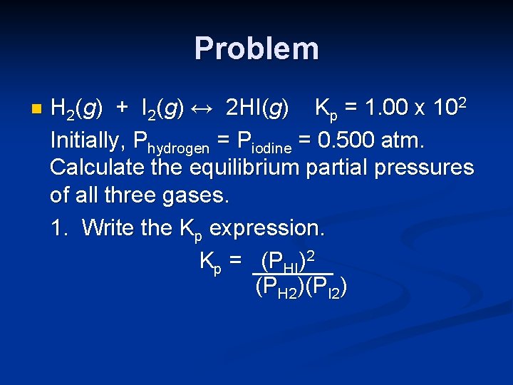 Problem n H 2(g) + I 2(g) ↔ 2 HI(g) Kp = 1. 00