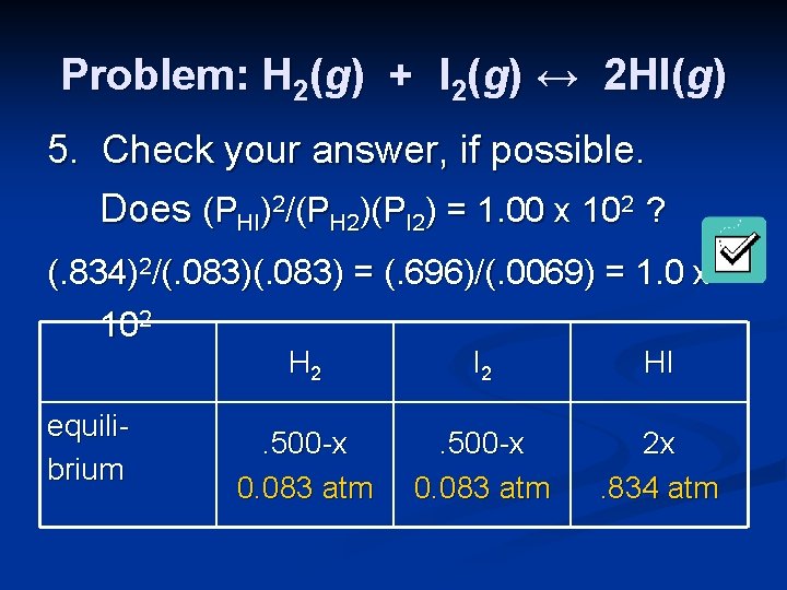 Problem: H 2(g) + I 2(g) ↔ 2 HI(g) 5. Check your answer, if