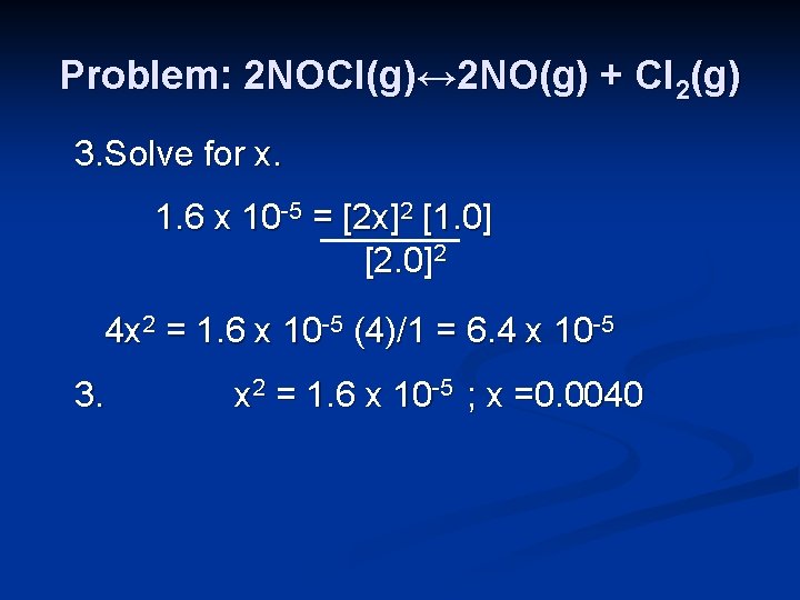 Problem: 2 NOCl(g)↔ 2 NO(g) + Cl 2(g) 3. Solve for x. 1. 6