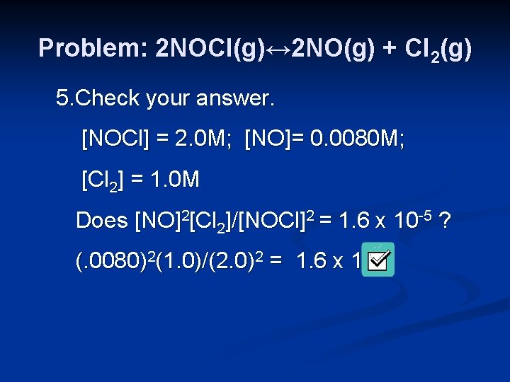 Problem: 2 NOCl(g)↔ 2 NO(g) + Cl 2(g) 5. Check your answer. [NOCl] =