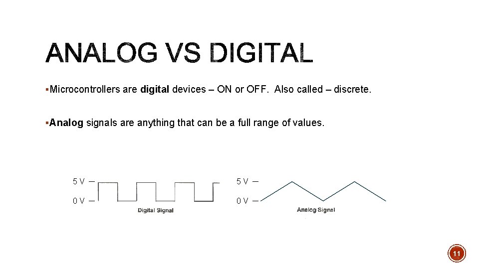 §Microcontrollers are digital devices – ON or OFF. Also called – discrete. §Analog signals