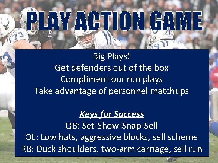 PLAY ACTION GAME Big Plays! Get defenders out of the box Compliment our run PLAY ACTION GAME Big Plays! Get defenders out of the box Compliment our run