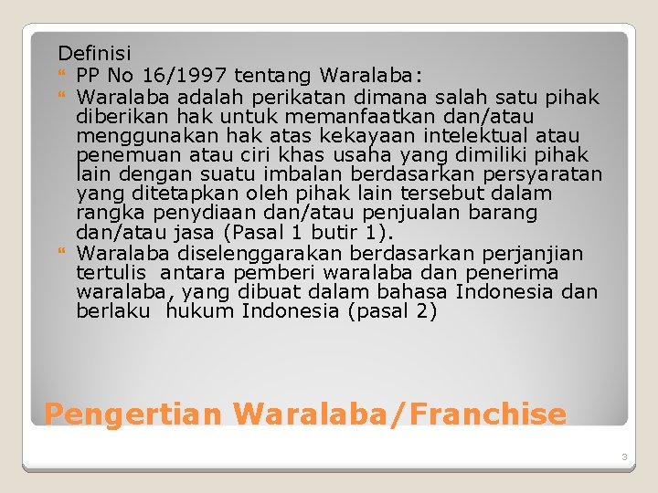 Definisi PP No 16/1997 tentang Waralaba: Waralaba adalah perikatan dimana salah satu pihak diberikan