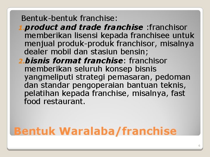 Bentuk-bentuk franchise: 1. product and trade franchise : franchisor memberikan lisensi kepada franchisee untuk