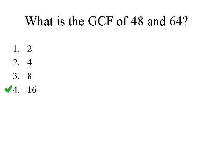 What is the GCF of 48 and 64? 1. 2. 3. 4. 2 4