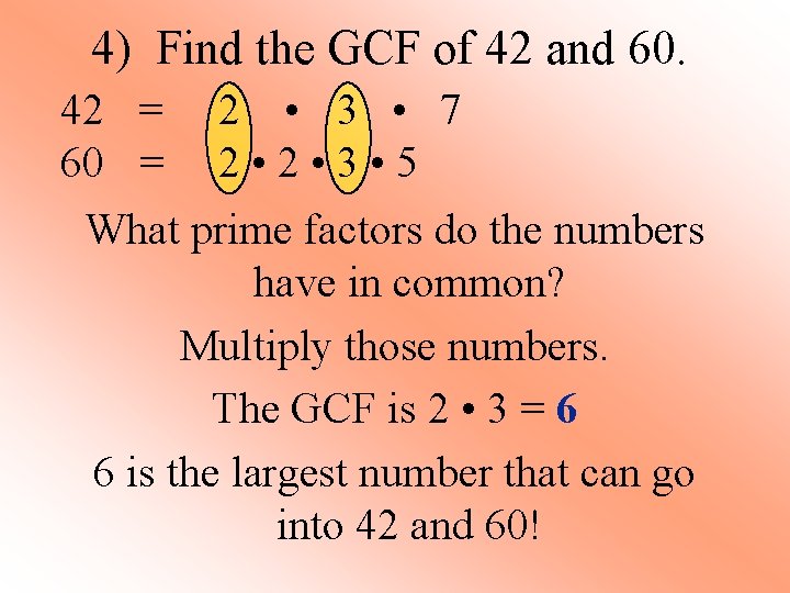  4) Find the GCF of 42 and 60. 42 = 60 = 2