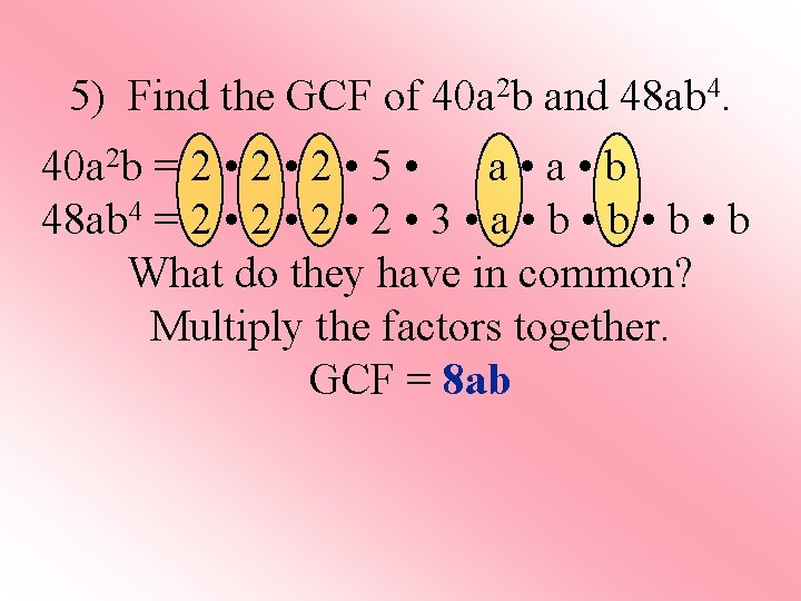 5) Find the GCF of 40 a 2 b and 48 ab 4. 40