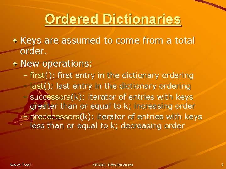 Ordered Dictionaries Keys are assumed to come from a total order. New operations: –