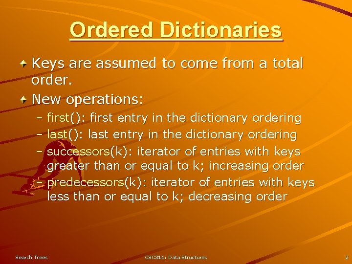 Ordered Dictionaries Keys are assumed to come from a total order. New operations: –