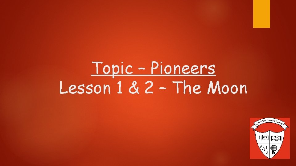 Topic – Pioneers Lesson 1 & 2 – The Moon 