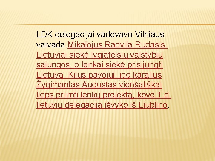 LDK delegacijai vadovavo Vilniaus vaivada Mikalojus Radvila Rudasis. Lietuviai siekė lygiateisių valstybių sąjungos, o